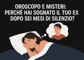Oroscopo e misteri: perché hai sognato il tuo ex dopo sei mesi di silenzio?