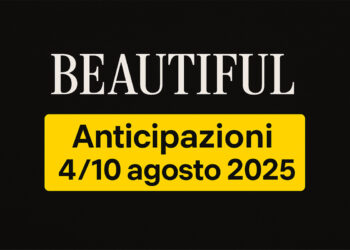 Beautiful, cosa accadrà dal 4 al 10 agosto? Le anticipazioni che cambiano tutto