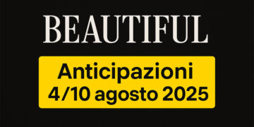 Beautiful, cosa accadrà dal 4 al 10 agosto? Le anticipazioni che cambiano tutto
